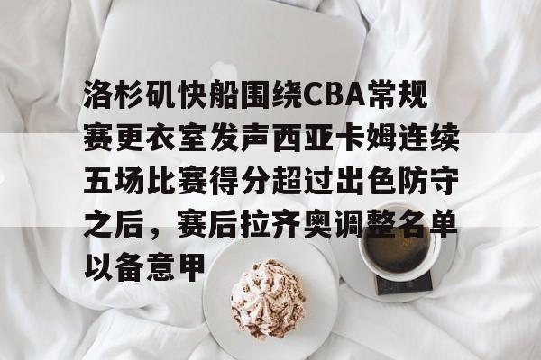 洛杉矶快船围绕CBA常规赛更衣室发声西亚卡姆连续五场比赛得分超过出色防守之后，赛后拉齐奥调整名单以备意甲的简单介绍